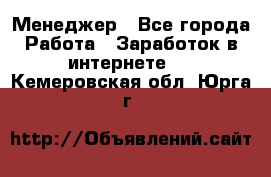 Менеджер - Все города Работа » Заработок в интернете   . Кемеровская обл.,Юрга г.